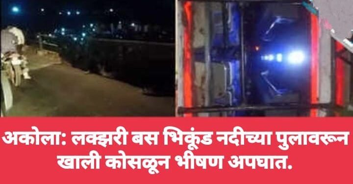 अकोला: लक्झरी बस भिकूंड नदीच्या पुलावरून खाली कोसळून भीषण अपघात.