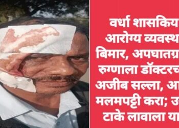 वर्धा शासकिय आरोग्य व्यवस्था बिमार, अपघातग्रस्त रुग्णाला डॉक्टरच्या अजीब सल्ला, आता मलमपट्टी करा; उद्या टाके लावाला या!