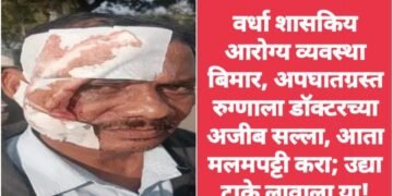 वर्धा शासकिय आरोग्य व्यवस्था बिमार, अपघातग्रस्त रुग्णाला डॉक्टरच्या अजीब सल्ला, आता मलमपट्टी करा; उद्या टाके लावाला या!