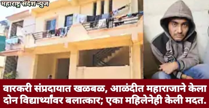 वारकरी संप्रदायात खळबळ, आळंदीत महाराजाने केला दोन विद्यार्थ्यांवर बलात्कार; एका महिलेनेही केली मदत.