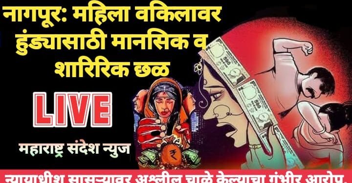 नागपूर: महिला वकिलावर हुंड्यासाठी मानसिक व शारिरिक छळ, न्यायाधीश सासऱ्यावर अश्लील चाळे केल्याचा गंभीर आरोप.