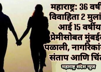 महाराष्ट्र: 36 वर्षीय विवाहिता 2 मुलांची आई 15 वर्षीय प्रेमीसोबत मुंबईला पळाली, नागरिकांमध्ये संताप आणि चिंता.