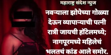 नवऱ्याला झोपेच्या गोळ्या देऊन व्यापाऱ्याची पत्नी रात्री जायची हॉटेलमध्ये; नागपूरमध्ये महिलेचं भलतचं कांड आले समोर.