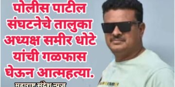 पोलीस पाटील संघटनेचे तालुका अध्यक्ष समीर धोटे यांची गळफास घेऊन आत्महत्या.