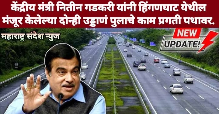 केंद्रीय मंत्री नितीन गडकरी यांनी हिंगणघाट येथील मंजूर केलेल्या दोन्ही उड्डाणं पुलाचे काम प्रगती पथावर.