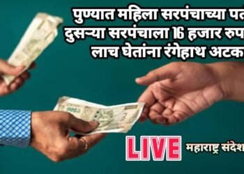 पुण्यात महिला सरपंचाच्या पती व दुसऱ्या सरपंचाला 16 हजार रुपयाची लाच घेतांना रंगेहाथ अटक.