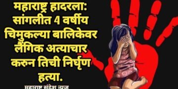 महाराष्ट्र हादरला: सांगलीत 4 वर्षीय चिमुकल्या बालिकेवर लैंगिक अत्याचार करुन तिची निर्घृण हत्या.