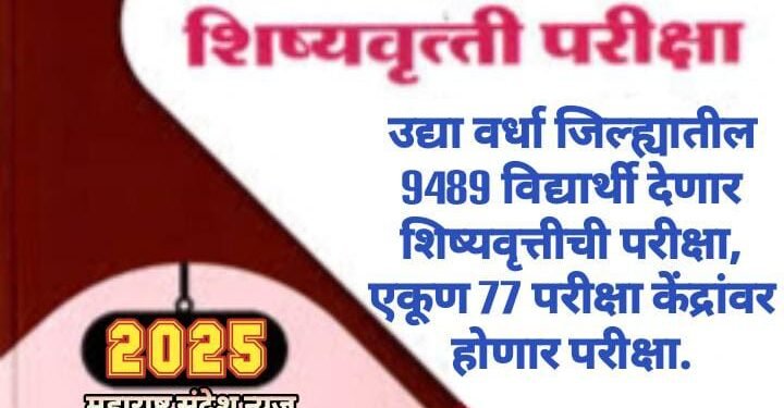 उद्या वर्धा जिल्ह्यातील 9489 विद्यार्थी देणार शिष्यवृत्तीची परीक्षा, एकूण 77 परीक्षा केंद्रांवर होणार परीक्षा.
