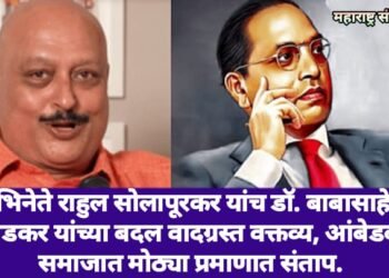 अभिनेते राहुल सोलापूरकर यांच डॉ. बाबासाहेब आंबेडकर यांच्या बदल वादग्रस्त वक्तव्य, आंबेडकरी समाजात मोठ्या प्रमाणात संताप.