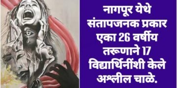 नागपूर येथे संतापजनक प्रकार एका 26 वर्षीय तरूणाने 17 विद्यार्थिनींशी केले अश्लील चाळे.