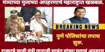 मोठी बातमी! राज्याचे माजी मंत्री तानाजी सावंत यांच्या मुलाचं अपहरण, संपूर्ण महाराष्ट्रात खळबळ.