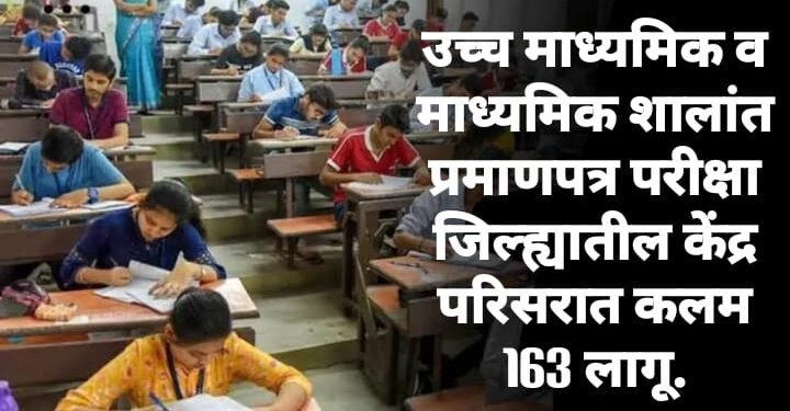 उच्च माध्यमिक व माध्यमिक शालांत प्रमाणपत्र परीक्षा जिल्ह्यातील केंद्र परिसरात कलम 163 लागू.