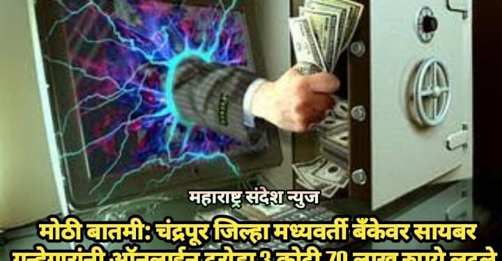 मोठी बातमी: चंद्रपूर जिल्हा मध्यवर्ती बँकेवर सायबर गुन्हेगारांनी ऑनलाईन दरोडा 3 कोटी 70 लाख रुपये लुटले.