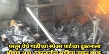 परतुर येथे गाडीच्या स्पेअर पार्टच्या दुकानाला भीषण आग, दुकानातील साहित्य जळून खाक.