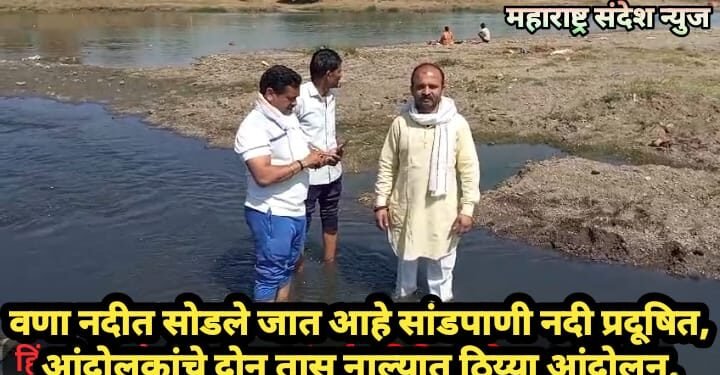 वणा नदीत सोडले जात आहे सांडपाणी नदी प्रदूषित, आंदोलकांचे दोन तास नाल्यात ठिय्या आंदोलन.