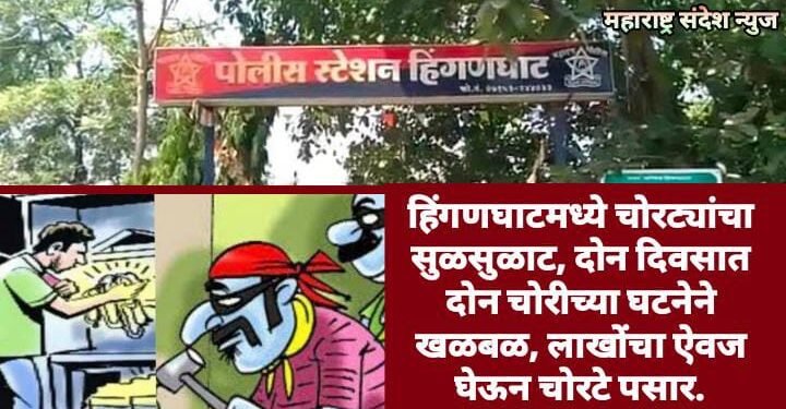 हिंगणघाटमध्ये चोरट्यांचा सुळसुळाट, दोन दिवसात दोन चोरीच्या घटनेने खळबळ, लाखोंचा ऐवज घेऊन चोरटे पसार.