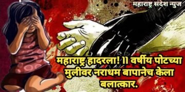 महाराष्ट्र हादरला! 11 वर्षीय पोटच्या मुलीवर नराधम बापानेच केला बलात्कार.