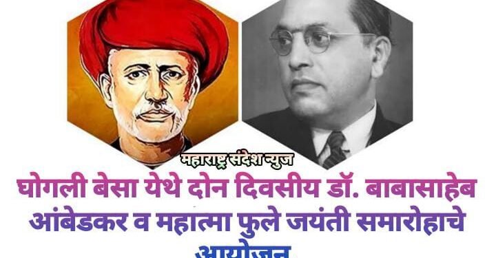 घोगली बेसा येथे दोन दिवसीय डॉ. बाबासाहेब आंबेडकर व महात्मा फुले जयंती समारोहाचे आयोजन.