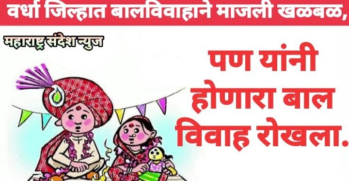 वर्धा जिल्हात बालविवाहाने माजली खळबळ, पण यांनी होणारा बाल विवाह रोखला.