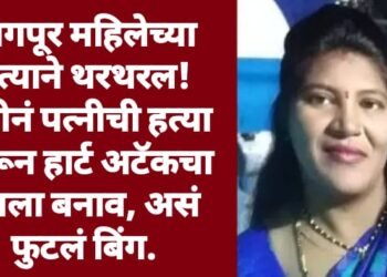 नागपूर महिलेच्या हत्याने थरथरल! पतीनं पत्नीची हत्या करून हार्ट अटॅकचा रचला बनाव, असं फुटलं बिंग.
