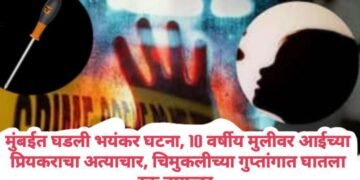 मुंबईत घडली भयंकर घटना, 10 वर्षीय मुलीवर आईच्या प्रियकराचा अत्याचार, चिमुकलीच्या गुप्तांगात घातला स्क्रू ड्रायव्हर.