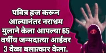 पवित्र हज करून आल्यानंतर नराधम मुलाने केला आपल्या 65 वर्षीय जन्मदात्या आईवर 3 वेळा बलात्कार केला.