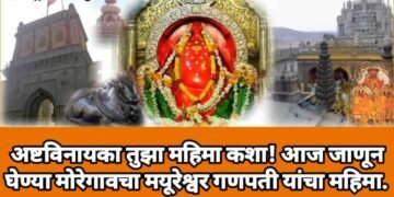 अष्टविनायका तुझा महिमा कशा! आज जाणून घेण्या मोरेगावचा मयूरेश्वर गणपती यांचा महिमा.