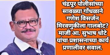 चंद्रपूर पोलीसांच्या सावळ्या गोंधळाने गणेश विसर्जन मिरवणुकीला गालबोट? माजी आ. सुभाष धोटे यांचा प्रशासनाच्या कार्य प्रणालीवर सवाल.