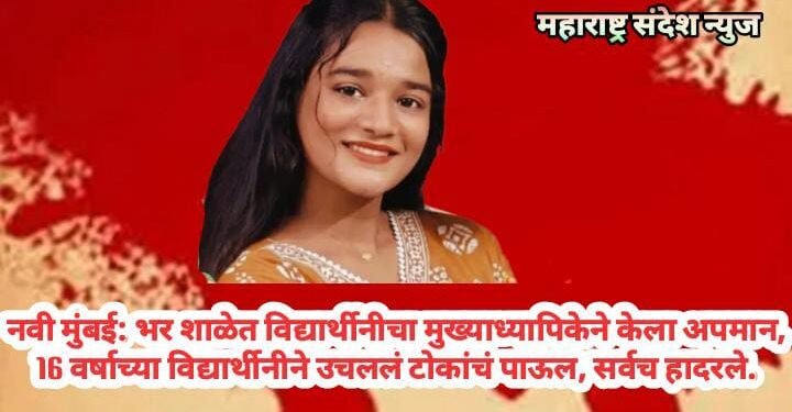 नवी मुंबई: भर शाळेत विद्यार्थीनीचा मुख्याध्यापिकेने केला अपमान, 16 वर्षाच्या विद्यार्थीनीने उचललं टोकांचं पाऊल, सर्वच हादरले.