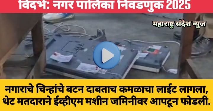 विदर्भ: नपा निवडणुकीत नगाराचे चिन्हांचे बटन दाबताच कमळाचा लाईट लागला, थेट मतदाराने ईव्हीएम मशीन जमिनीवर आपटून फोडली.