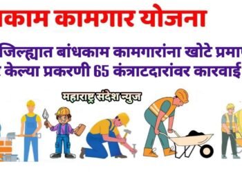 वर्धा जिल्ह्यात बांधकाम कामगारांना खोटे प्रमाणपत्र सादर केल्या प्रकरणी 65 कंत्राटदारांवर कारवाई सुरु.