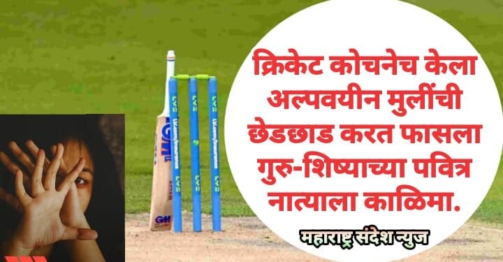 क्रिकेट कोचनेच केला अल्पवयीन मुलींची छेडछाड करत फासला गुरु-शिष्याच्या पवित्र नात्याला काळिमा.