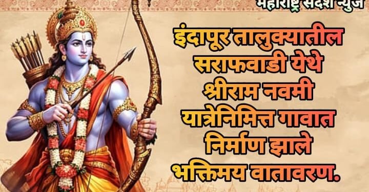 सराफवाडी येथे श्रीराम नवमी यात्रेनिमित्त गावात निर्माण झाले भक्तिमय वातावरण.